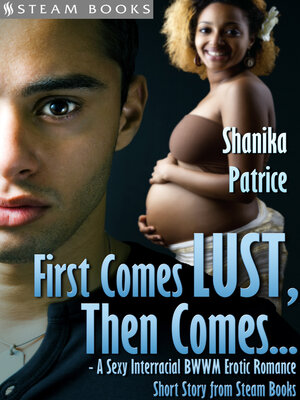 cover image of First Comes Lust, Then Comes...--A Sexy Interracial BWWM Erotic Romance Short Story from Steam Books